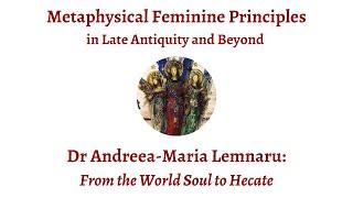 Andreea-Maria Lemnaru | From the World Soul to Hecate in Iamblichus and the Chaldean Oracles