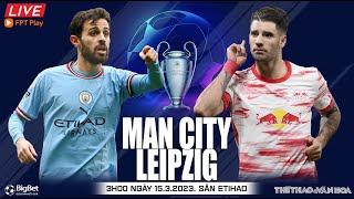 Cúp C1 Champions League | Trực tiếp Man City - Leipzig (3h00 ngày 15/3) FPT Play | NHẬN ĐỊNH BÓNG ĐÁ