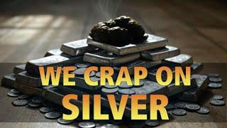 We Crap On Silver