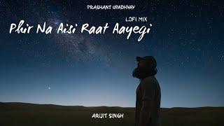 Phir Na Aisi Raat Aayegi (Lofi Flip) - Arijit Singh | Pritam | Prashant Upadhyay | Slowed & Reverbed