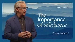 The Importance of Obeying God, Regardless of the Outcome - Bill Johnson Full Sermon | Bethel Church