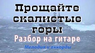 ПРОЩАЙТЕ СКАЛИСТЫЕ ГОРЫ - РАЗБОР НА ГИТАРЕ МЕЛОДИИ С АККОРДАМИ