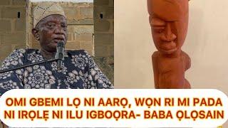 OMI GBEMI LỌ NI AARỌ, WỌN RI MI PADA NI IRỌLẸ NI ILU IGBOỌRA- BABA ỌLỌSAIN