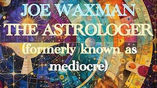 Introducing Joe Waxman The Astrologer formerly known as mediocre