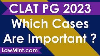CLAT PG 2023 - Which cases are important ? for the CLAT LLM 2023
