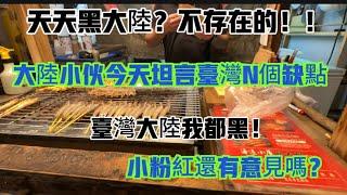 天天黑大陸？不存在的！！大陸小伙今天坦言台灣N個缺點，台灣大陸我都黑！小粉紅還有意見嗎？