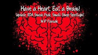 CHANNEL EVENT: Have a Heart, Eat a Brain--Update, RDA Sneak Peak, Small Shop Spotlight, & WiP Parade