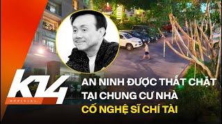 Kenh14.vn  An ninh được thắt chặt tại chung cư nhà nghệ sĩ Chí Tài