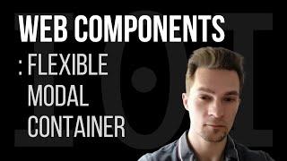 Flexible Web Components: Modal Container for all kinds of modals