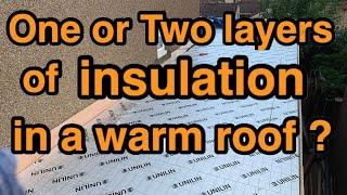 One or Two layers of PIR insulation in a warm roof?