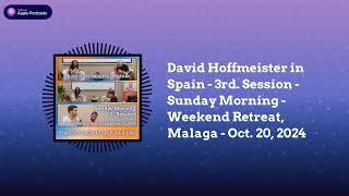 David Hoffmeister in Spain - 3rd. Session, Sunday Morning  - Weekend Retreat, Malaga - Oct. 20, 2024