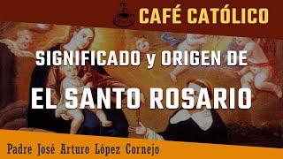 Significado y origen de EL SANTO ROSARIO  -  Café Católico - Padre Arturo Cornejo ️