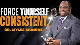 DR. MYLES MUNROE - FORCE YOURSELF TO BE CONSISTENT | POWERFUL MOTIVATION.