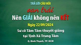 Trả lời câu hỏi - Oan trái nên giải không nên kết – Ngày 22/09/2024 - Sư Cô Tâm Tâm thuyết giảng