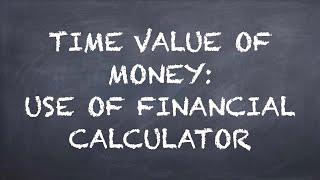 Time Value of Money: Use of Financial Calculator【Dr. Deric】