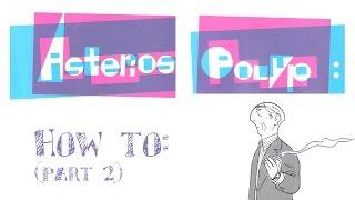 Asterios Polyp: How To - part 2