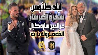 اياد طنوس  سهرة العرسان عز الدين ساره كيال الف مبروك يا رب Eyad Tannous