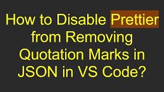 How to Disable Prettier from Removing Quotation Marks in JSON in VS Code?