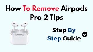 How To Remove Airpods Pro 2 Tips