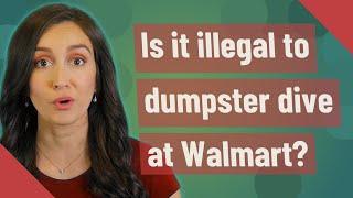 Is it illegal to dumpster dive at Walmart?