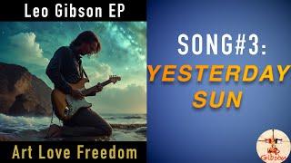 Leo Gibson EP - ArtLoveFreedom - Song#3: Yesterday Sun