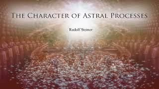 The Character of Astral Processes by Rudolf Steiner