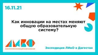 Как инновации “на местах” меняют общую образовательную систему? | Экспедиция ЛИвО в Дагестан