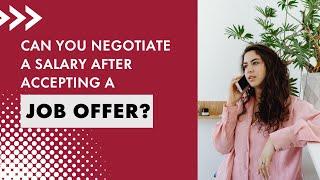 Can you negotiate your salary after accepting a job offer?