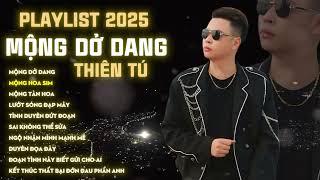 THIÊN TÚ | MỘNG DỞ DANG | Tuyển Tập 15 Bài Hát Triệu View Mới Nhất 2025 | Nhạc Buồn Tâm Trạng Nhất