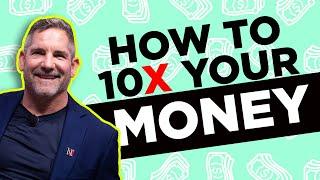 How to 10X your money instead of just adding dollars - Grant Cardone