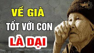 VỀ GIÀ Đừng TỐT với con, 8 Điều Này Nên Tránh Là AN TOÀN Nhất | Ngẫm Sử Thi