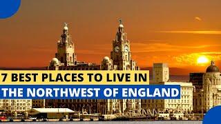 7 Best Places to Live in the Northwest of England