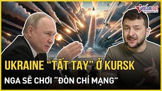 Ukraine “tất tay” ở Kursk, Nga sẽ chơi “đòn chí mạng” quét sạch quân Kiev? | Báo VietNamNet