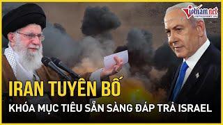 Iran tuyên bố đã xác định mục tiêu ở Israel, sẵn sàng đáp trả nếu bị tấn công| Báo VietNamNet