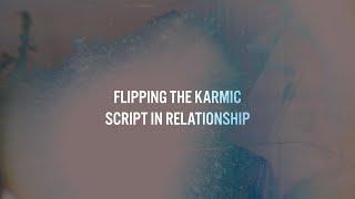 Flipping The Karmic Script in Relationship