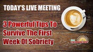 3 Powerful Tips To Survive The First Week Of Sobriety + LIVE Q&A