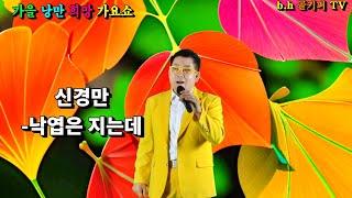 가수신경만 -낙엽은 지는데.2024 가을 낭만 희망 가요쇼[신경만 이벤트 010-4581-0774]촬영-꼬뿌니이,b.h 골키퍼 TV(Kpop&Trot)