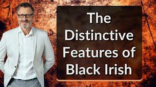 The Distinctive Features of Black Irish