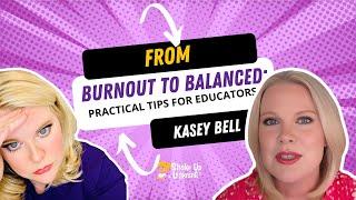 Burnout to Balanced: Practical Tips for Educators by Kasey Bell