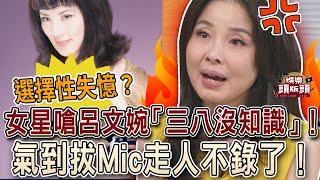 選擇性失憶？女星怒飆呂文婉「三八沒知識」！氣到拔Mic不錄了！【娛樂頭版頭】