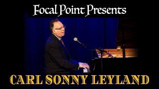 Focal Point Presents   Carl Sonny Leyland March 9 2024