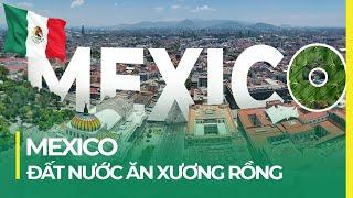 MEXICO - ĐẤT NƯỚC ĂN XƯƠNG RỒNG, VĂN HOÁ HẤP DẪN