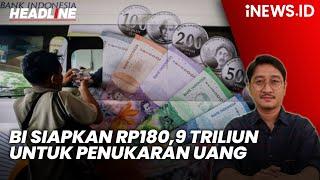 Bank Indonesia Siapkan Rp180,9 Triliun untuk Penukaran Uang jelang Lebaran | Headline iNEWS.ID