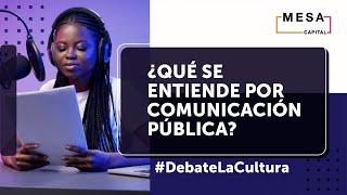 ¿Qué se entiende por comunicación pública? | Debate la cultura - Mesa Capital