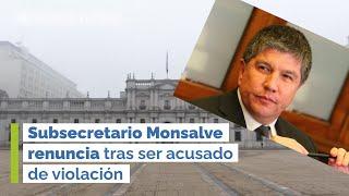 Subsecretario Monsalve renuncia tras ser acusado de violación