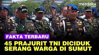 Fakta Terbaru 45 Prajurit TNI Diamankan Buntut Penyerangan Warga di Deli Serdang