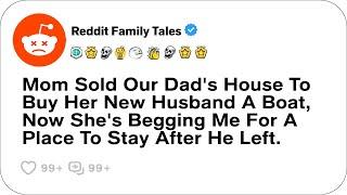 Mom Sold Our Dad's House To Buy Her New Husband A Boat, Now She's Begging Me...- Reddit Family Tales