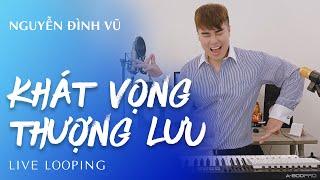KHÁT VỌNG THƯỢNG LƯU | NGUYỄN ĐÌNH VŨ | LIVE LOOPING