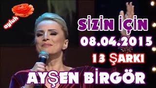 AYŞEN BİRGÖR  - SİZİN İÇİN PROĞRAMI  8 - 4 - 2015 FULL  (13 ŞARKI )