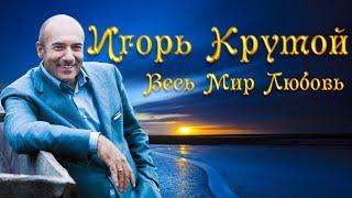 Музыка для Души! Игорь Крутой - Весь мир любовь (Микс 2014)